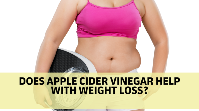 Does Apple Cider Vinegar Help With Weight Loss?